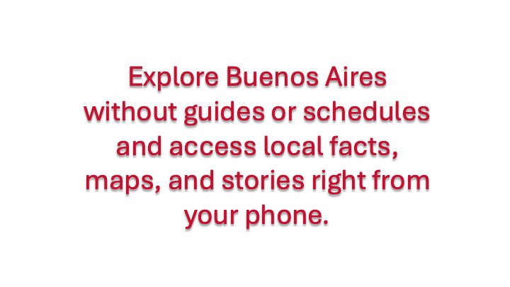 Explore Buenos Aires without guides or schedules and access local facts, maps, and stories right from your phone.